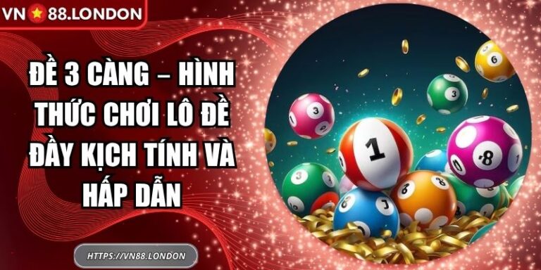 Đề 3 Càng – Hình Thức Chơi Lô Đề Đầy Kịch Tính Và Hấp Dẫn 6 đề 3 càng
